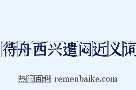 待舟西兴遣闷近义词是什么意思的图片